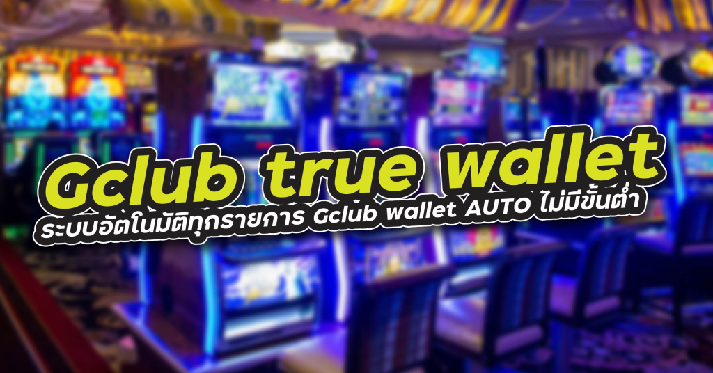 gclub autowallet เว็บคาสิโนออนไลน์ ฝากถอน ไม่มี ขั้นต่ำ